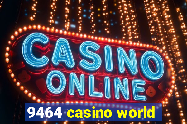 9464 casino world